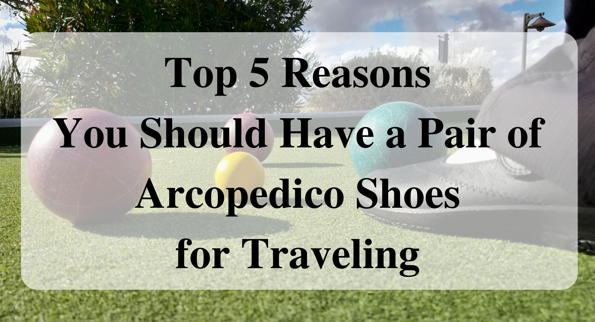 Top 5 Reasons You Should Have a Pair of Arcopedico Shoes for Traveling