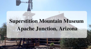 Superstition Mountain Museum Apache Junction, Arizona Forever sabbatical