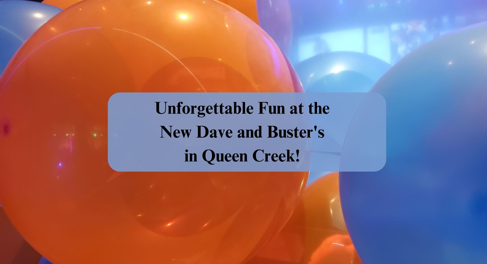Unforgettable Fun at the New Dave and Buster's in Queen Creek!