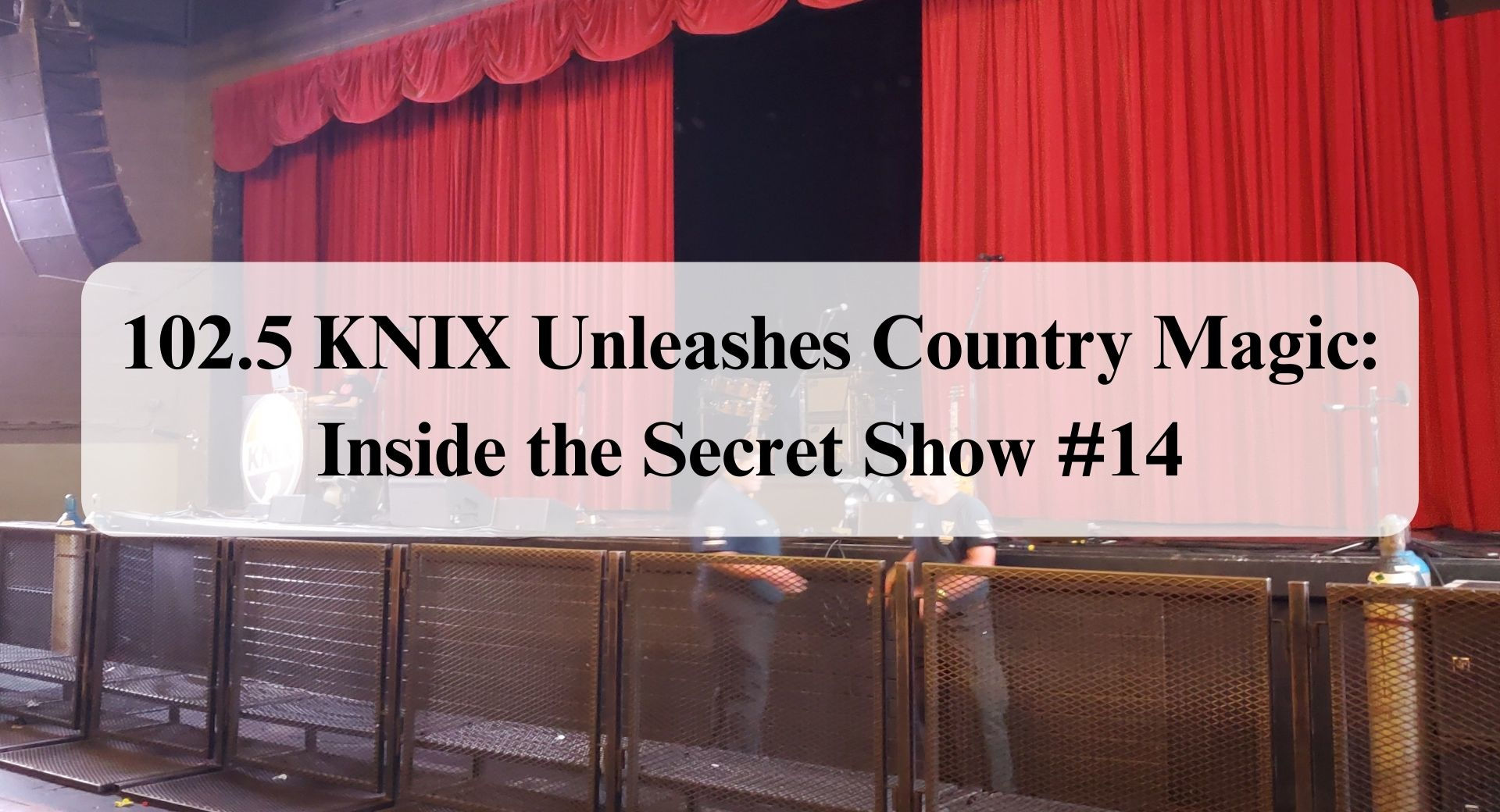 102.5 KNIX Unleashes Country Magic Inside the Secret Show #14 Forever Sabbatical